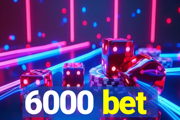 6000 bet